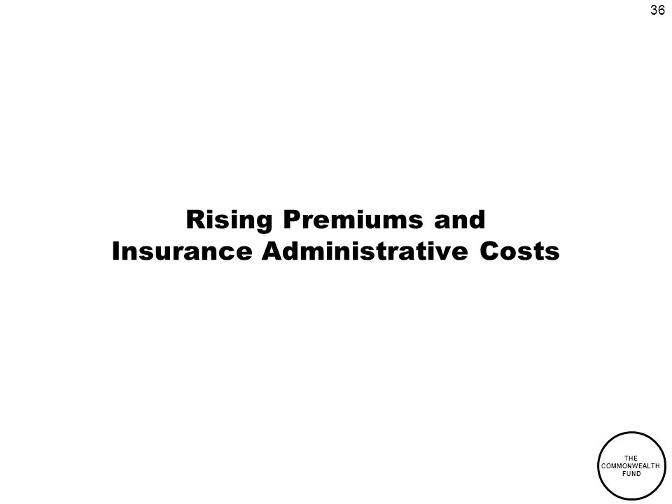36 THE COMMONWEALTH FUND Rising Premiums and Insurance Administrative Costs
