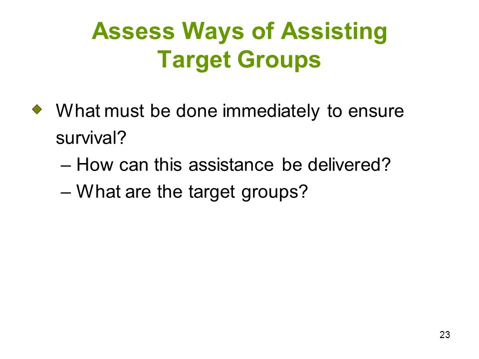 23 Assess Ways of Assisting Target Groups What must be done immediately to ensure survival.