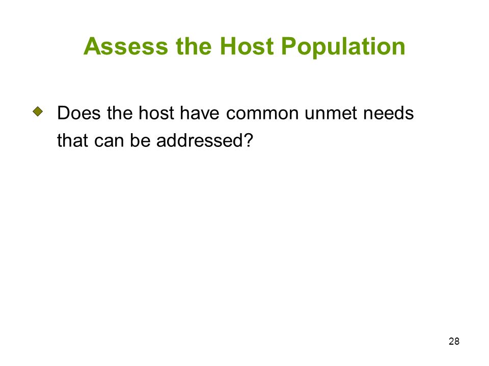 28 Assess the Host Population Does the host have common unmet needs that can be addressed