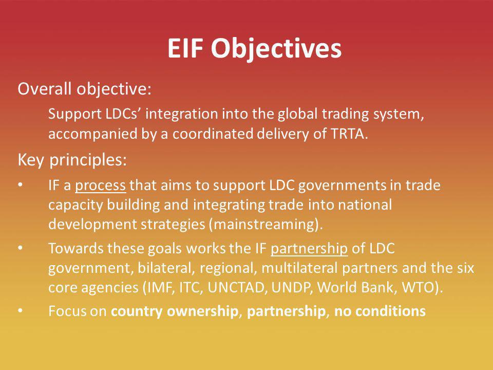 6 EIF Objectives Overall objective: Support LDCs integration into the global trading system, accompanied by a coordinated delivery of TRTA.