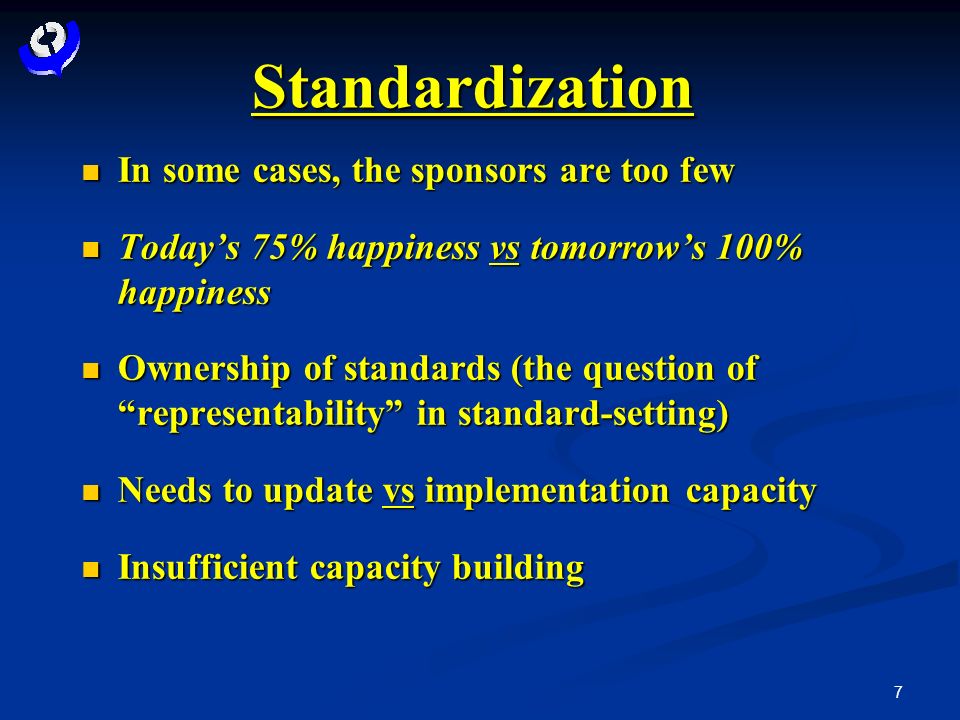 7 In some cases, the sponsors are too few In some cases, the sponsors are too few Todays 75% happiness vs tomorrows 100% happiness Todays 75% happiness vs tomorrows 100% happiness Ownership of standards (the question of representability in standard-setting) Ownership of standards (the question of representability in standard-setting) Needs to update vs implementation capacity Needs to update vs implementation capacity Insufficient capacity building Insufficient capacity building Standardization