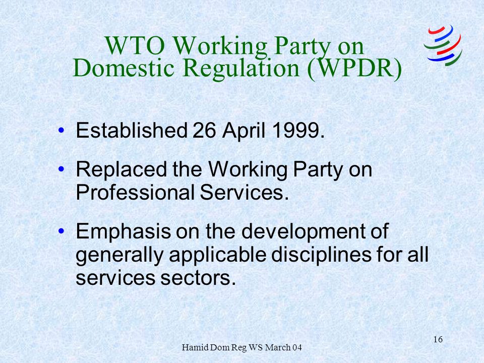Hamid Dom Reg WS March WTO Working Party on Domestic Regulation (WPDR) Established 26 April 1999.