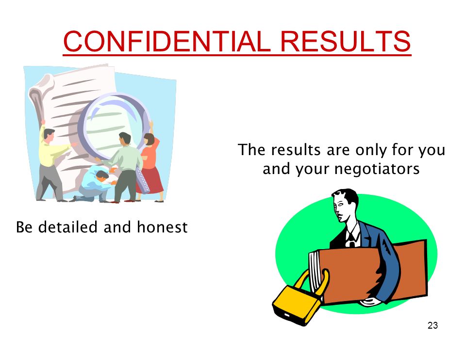23 CONFIDENTIAL RESULTS Be detailed and honest The results are only for you and your negotiators