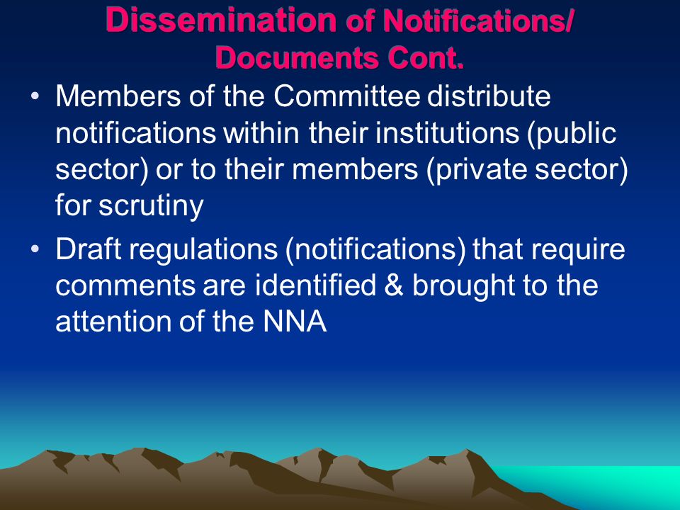 Members of the Committee distribute notifications within their institutions (public sector) or to their members (private sector) for scrutiny Draft regulations (notifications) that require comments are identified & brought to the attention of the NNA