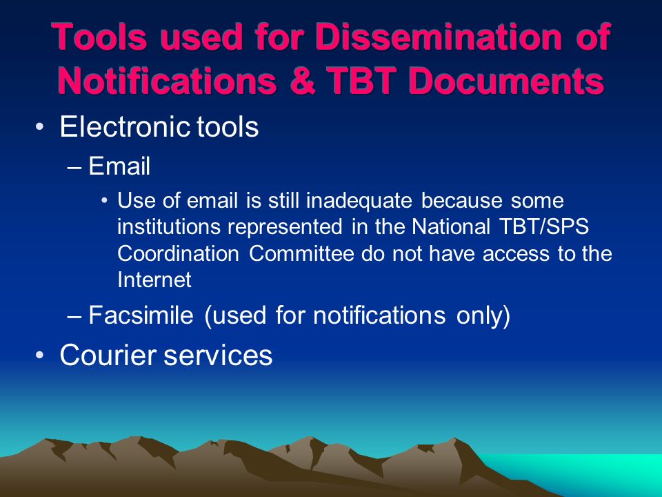 Electronic tools – Use of  is still inadequate because some institutions represented in the National TBT/SPS Coordination Committee do not have access to the Internet –Facsimile (used for notifications only) Courier services