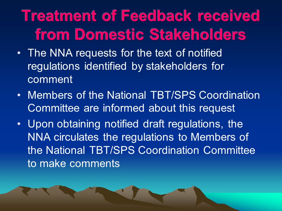 The NNA requests for the text of notified regulations identified by stakeholders for comment Members of the National TBT/SPS Coordination Committee are informed about this request Upon obtaining notified draft regulations, the NNA circulates the regulations to Members of the National TBT/SPS Coordination Committee to make comments