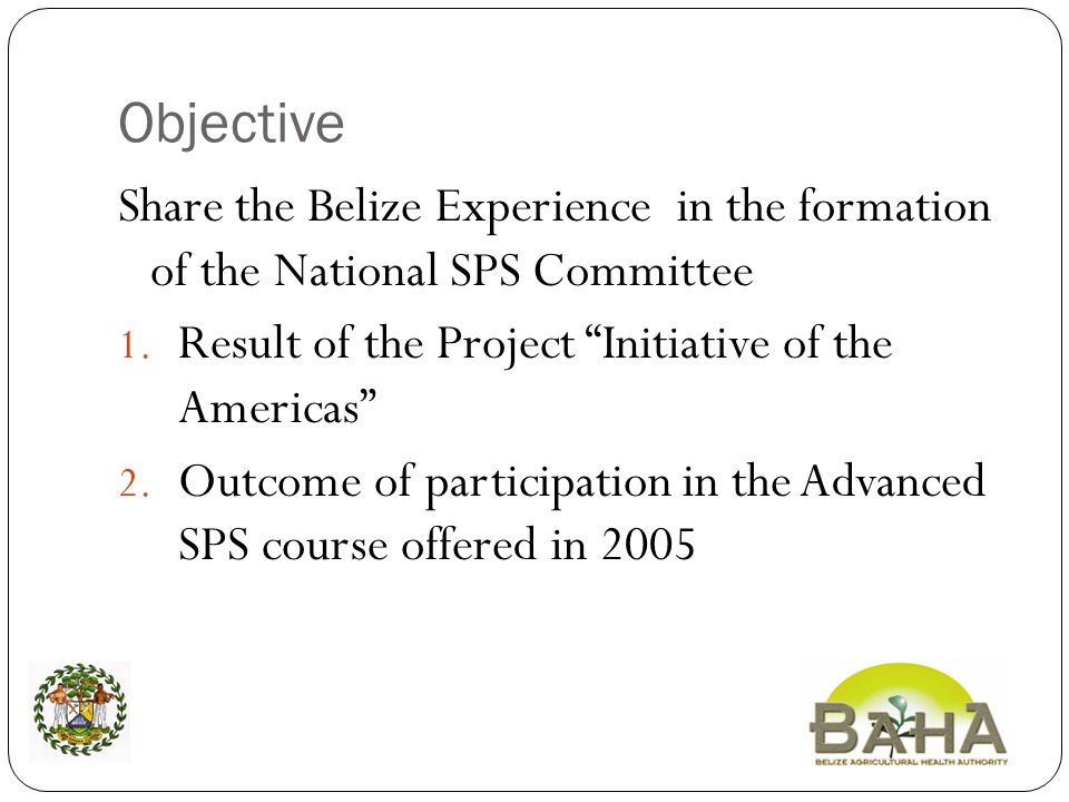 Objective Share the Belize Experience in the formation of the National SPS Committee 1.