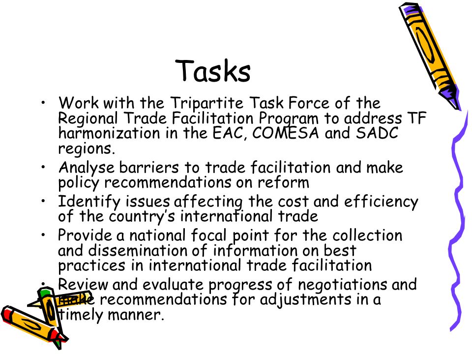 Tasks Work with the Tripartite Task Force of the Regional Trade Facilitation Program to address TF harmonization in the EAC, COMESA and SADC regions.