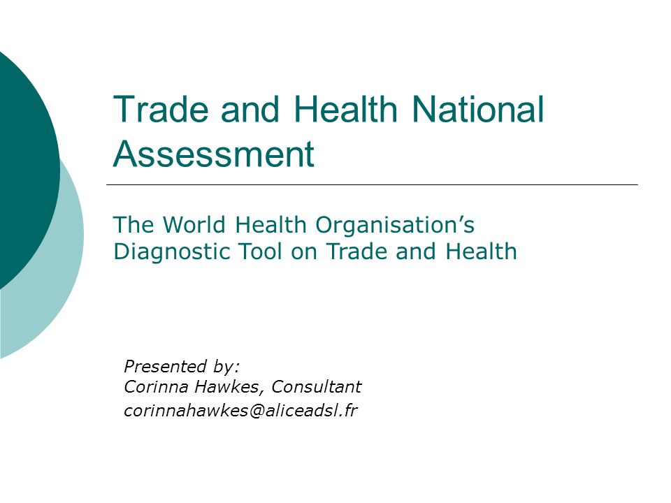 Trade and Health National Assessment The World Health Organisations Diagnostic Tool on Trade and Health Presented by: Corinna Hawkes, Consultant