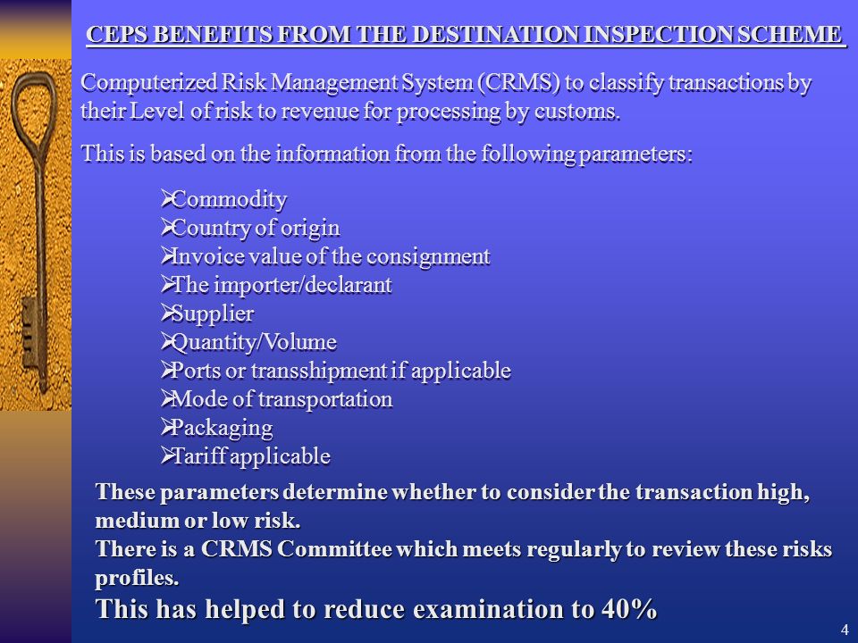 4 CEPS BENEFITS FROM THE DESTINATION INSPECTION SCHEME Computerized Risk Management System (CRMS) to classify transactions by their Level of risk to revenue for processing by customs.