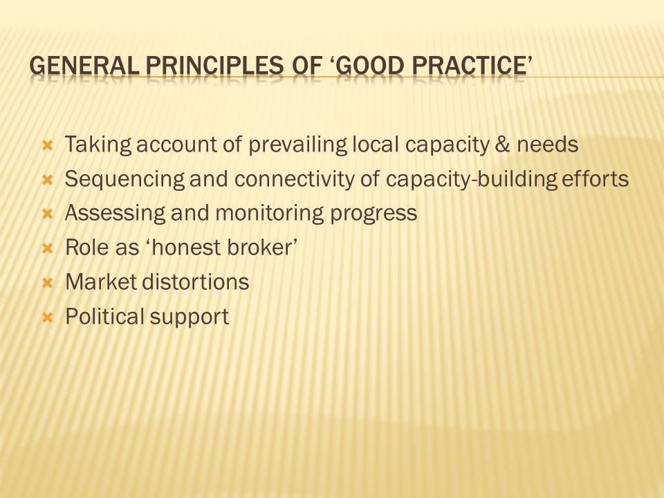 Taking account of prevailing local capacity & needs Sequencing and connectivity of capacity-building efforts Assessing and monitoring progress Role as honest broker Market distortions Political support
