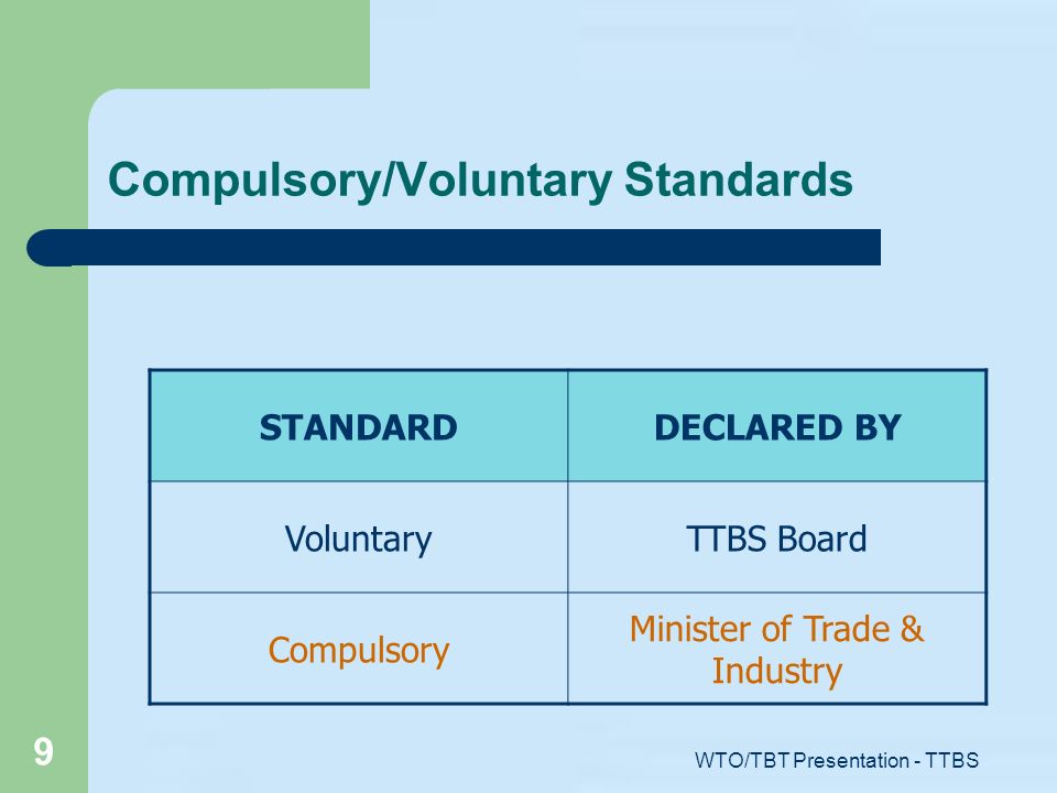 WTO/TBT Presentation - TTBS 9 Compulsory/Voluntary Standards STANDARDDECLARED BY VoluntaryTTBS Board Compulsory Minister of Trade & Industry