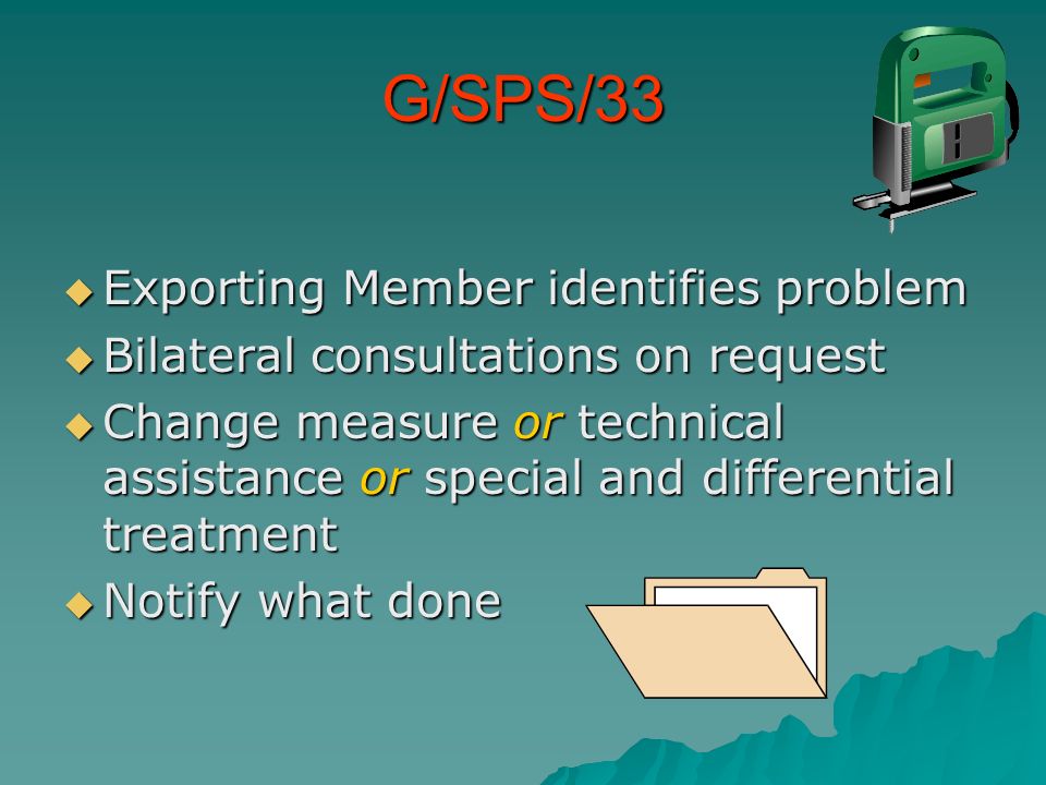 G/SPS/33 Exporting Member identifies problem Exporting Member identifies problem Bilateral consultations on request Bilateral consultations on request Change measure or technical assistance or special and differential treatment Change measure or technical assistance or special and differential treatment Notify what done Notify what done