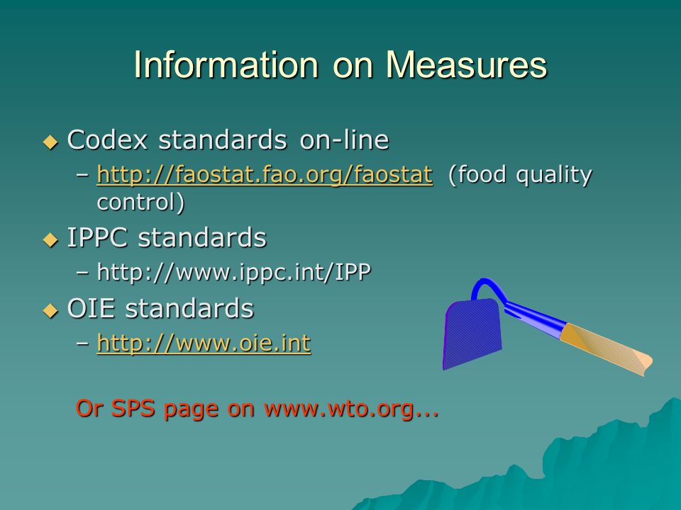 Information on Measures Codex standards on-line Codex standards on-line –  (food quality control)   IPPC standards IPPC standards –  OIE standards OIE standards –    Or SPS page on
