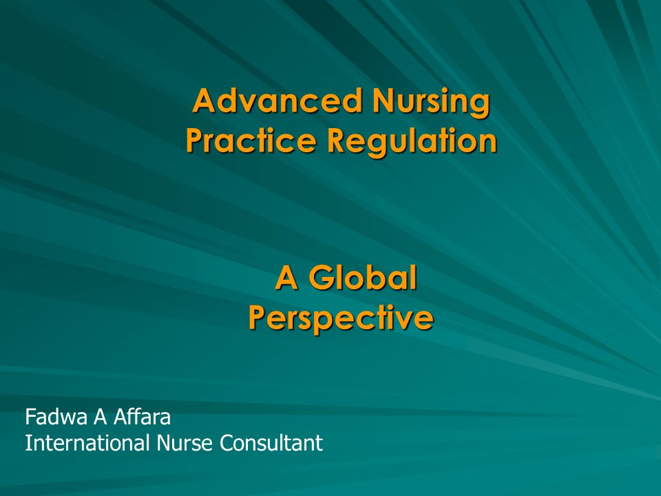 Advanced Nursing Practice Regulation A Global Perspective A Global Perspective Fadwa A Affara International Nurse Consultant