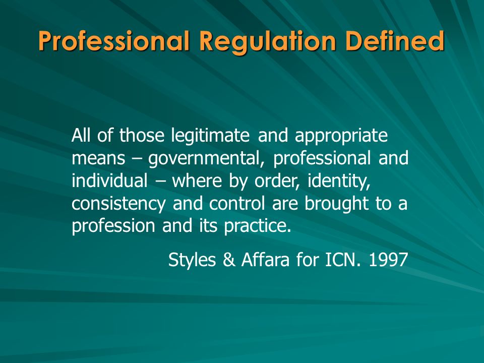 All of those legitimate and appropriate means – governmental, professional and individual – where by order, identity, consistency and control are brought to a profession and its practice.