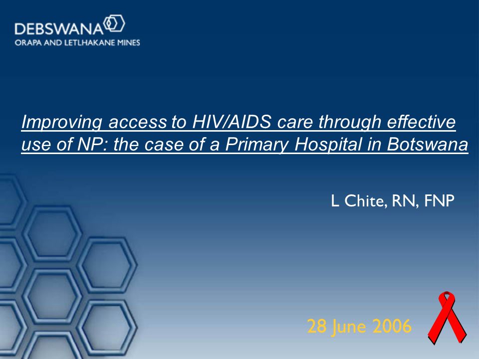 Improving access to HIV/AIDS care through effective use of NP: the case of a Primary Hospital in Botswana L Chite, RN, FNP 28 June 2006