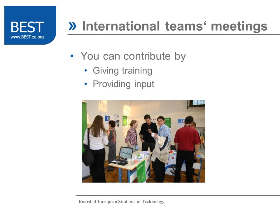 Board of European Students of Technology You can contribute by Giving training Providing input » International teams meetings