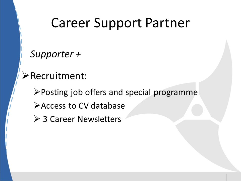 Career Support Partner Supporter + Recruitment: Posting job offers and special programme Access to CV database 3 Career Newsletters