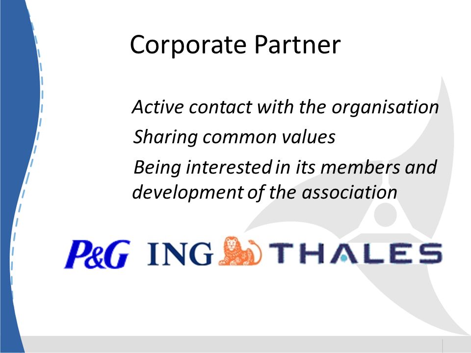 Corporate Partner Active contact with the organisation Sharing common values Being interested in its members and development of the association