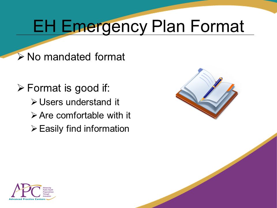 EH Emergency Plan Format No mandated format Format is good if: Users understand it Are comfortable with it Easily find information