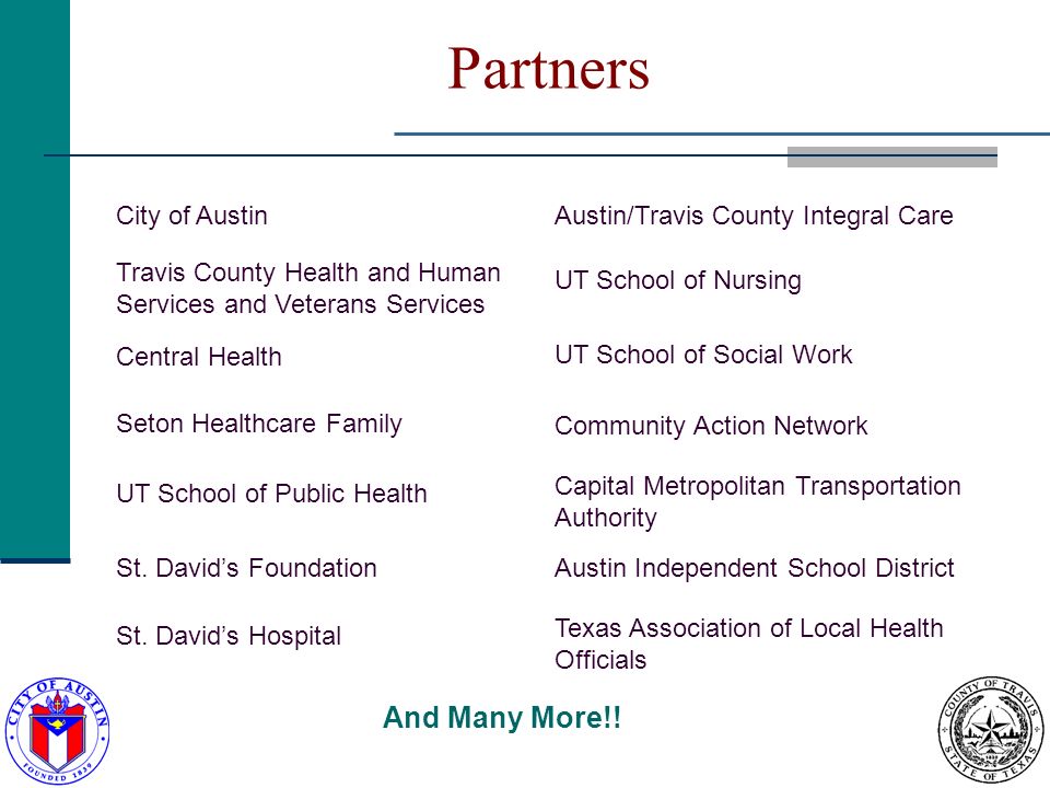 Partners City of AustinAustin/Travis County Integral Care Travis County Health and Human Services and Veterans Services UT School of Nursing Central Health UT School of Social Work Seton Healthcare Family Community Action Network UT School of Public Health Capital Metropolitan Transportation Authority St.
