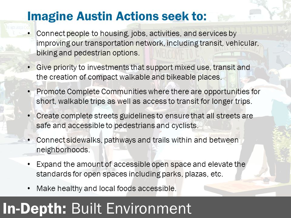 In-Depth: Built Environment Imagine Austin Actions seek to: Connect people to housing, jobs, activities, and services by improving our transportation network, including transit, vehicular, biking and pedestrian options.