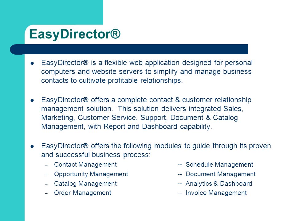 EasyDirector® EasyDirector® is a flexible web application designed for personal computers and website servers to simplify and manage business contacts to cultivate profitable relationships.