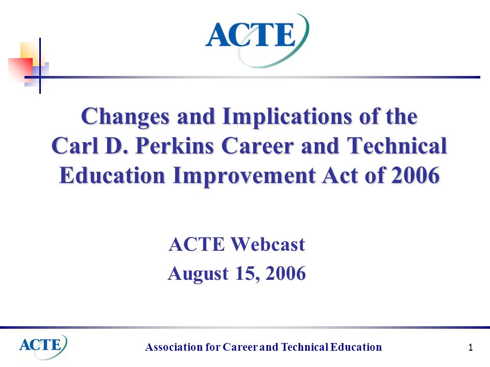 Association for Career and Technical Education 1 Changes and Implications of the Carl D.
