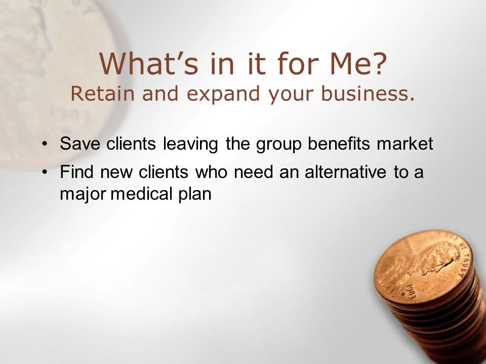 Whats in it for Me. Retain and expand your business.