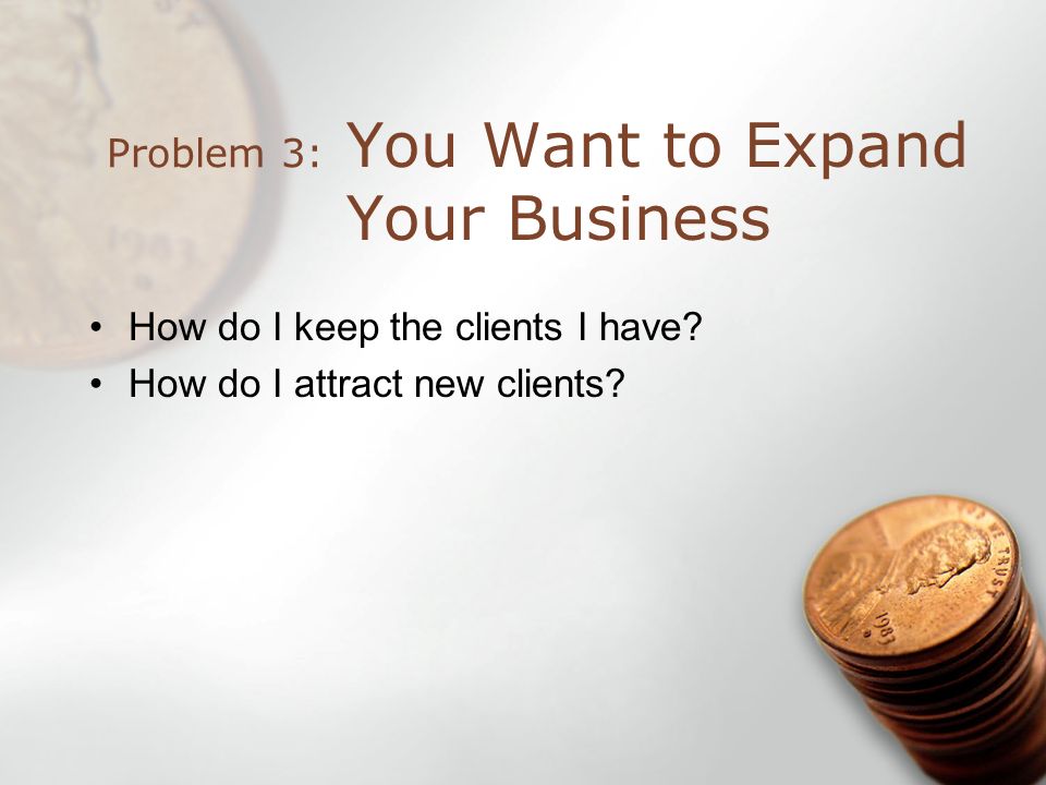 How do I keep the clients I have. How do I attract new clients.