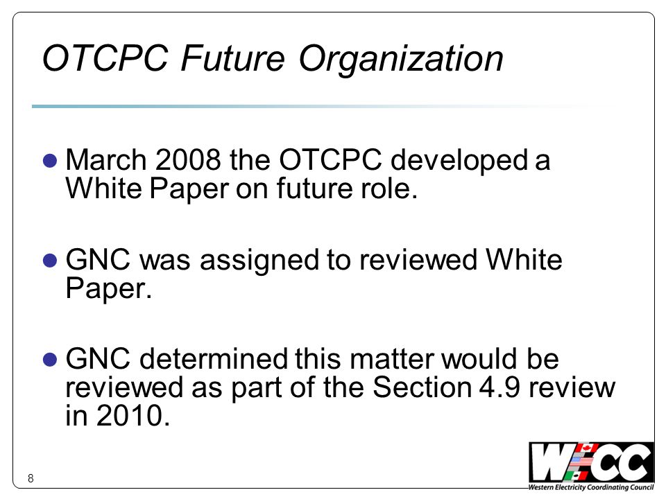 8 OTCPC Future Organization March 2008 the OTCPC developed a White Paper on future role.