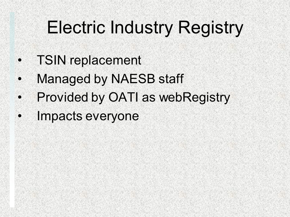 Electric Industry Registry TSIN replacement Managed by NAESB staff Provided by OATI as webRegistry Impacts everyone