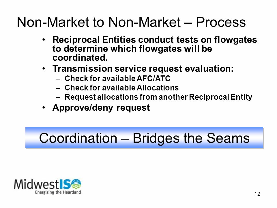 12 Non-Market to Non-Market – Process Reciprocal Entities conduct tests on flowgates to determine which flowgates will be coordinated.