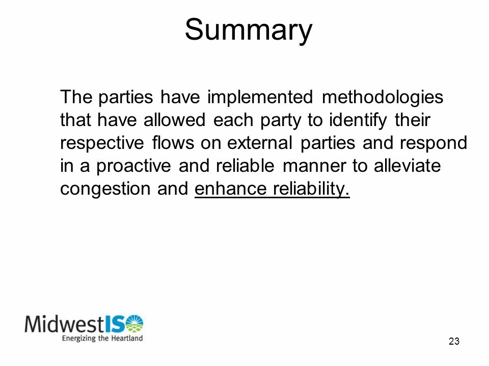 23 Summary The parties have implemented methodologies that have allowed each party to identify their respective flows on external parties and respond in a proactive and reliable manner to alleviate congestion and enhance reliability.