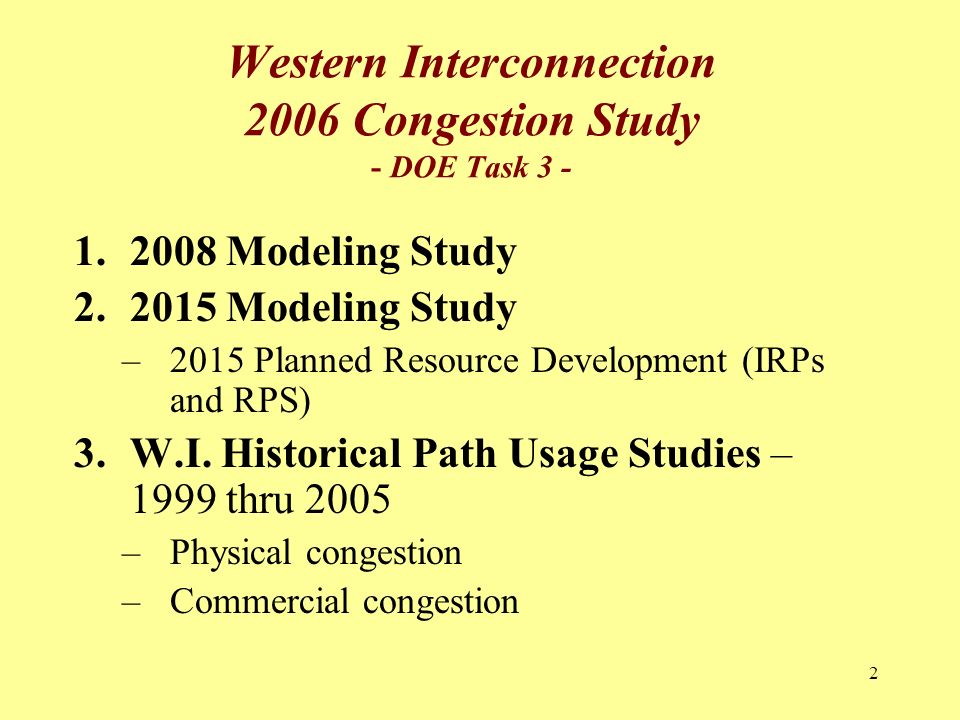 2 Western Interconnection 2006 Congestion Study - DOE Task Modeling Study Modeling Study –2015 Planned Resource Development (IRPs and RPS) 3.W.I.