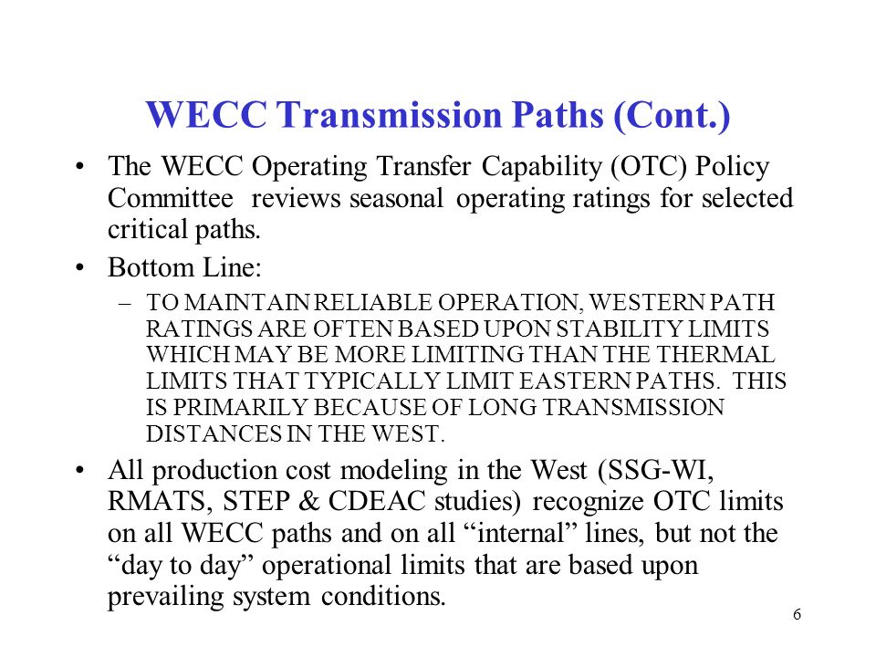 6 WECC Transmission Paths (Cont.) The WECC Operating Transfer Capability (OTC) Policy Committee reviews seasonal operating ratings for selected critical paths.