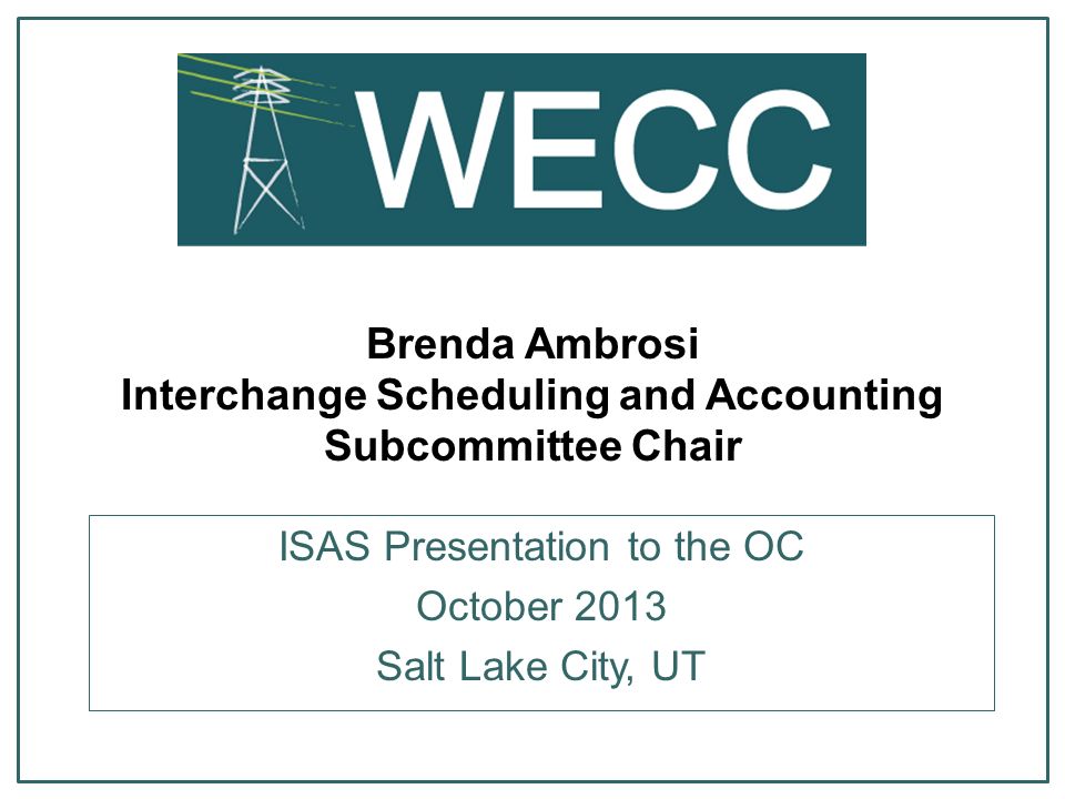 Brenda Ambrosi Interchange Scheduling and Accounting Subcommittee Chair ISAS Presentation to the OC October 2013 Salt Lake City, UT