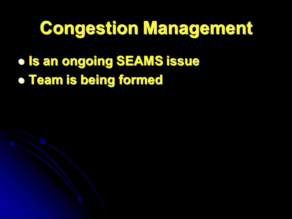 Congestion Management Is an ongoing SEAMS issue Is an ongoing SEAMS issue Team is being formed Team is being formed