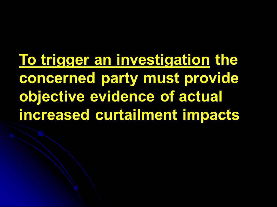 To trigger an investigation the concerned party must provide objective evidence of actual increased curtailment impacts
