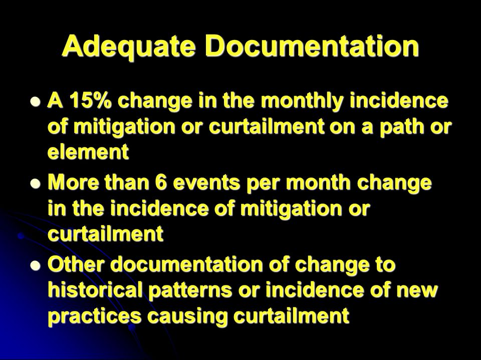 Adequate Documentation A 15% change in the monthly incidence of mitigation or curtailment on a path or element A 15% change in the monthly incidence of mitigation or curtailment on a path or element More than 6 events per month change in the incidence of mitigation or curtailment More than 6 events per month change in the incidence of mitigation or curtailment Other documentation of change to historical patterns or incidence of new practices causing curtailment Other documentation of change to historical patterns or incidence of new practices causing curtailment