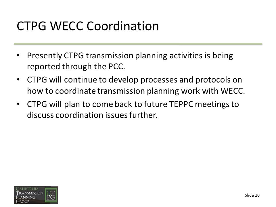 Slide 20 Presently CTPG transmission planning activities is being reported through the PCC.