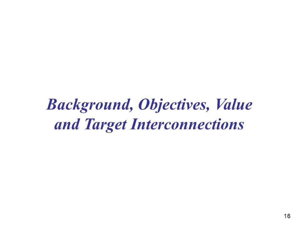 16 Background, Objectives, Value and Target Interconnections