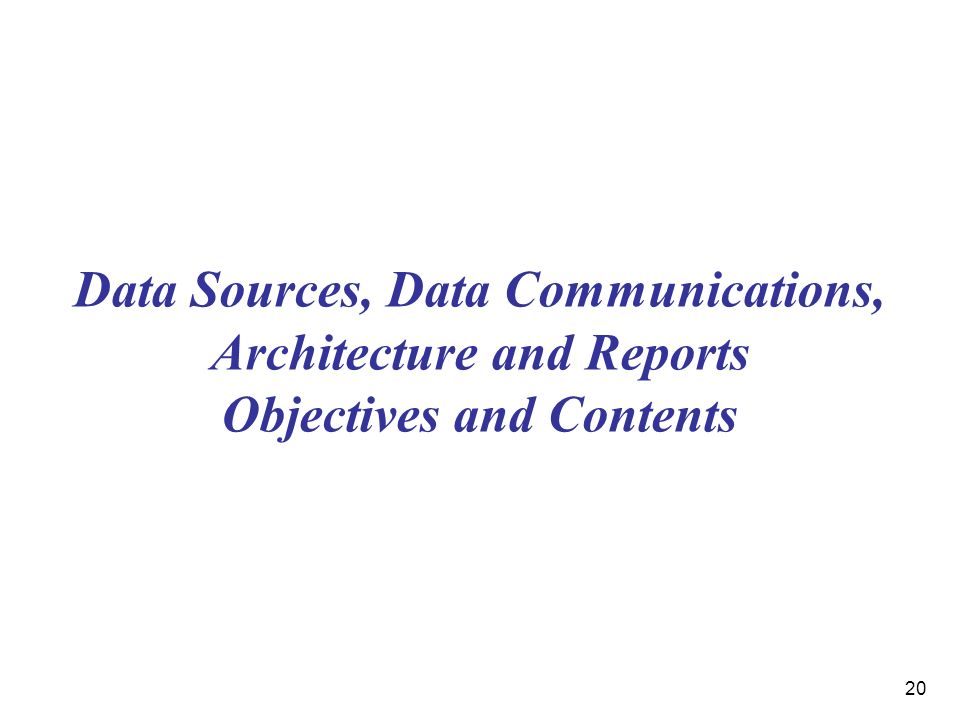 20 Data Sources, Data Communications, Architecture and Reports Objectives and Contents