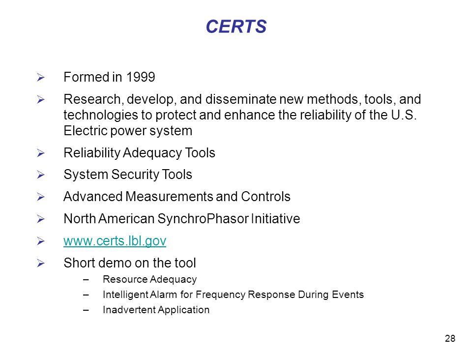 28 CERTS Formed in 1999 Research, develop, and disseminate new methods, tools, and technologies to protect and enhance the reliability of the U.S.