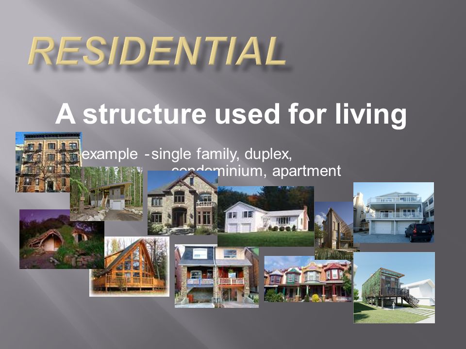 A structure used for living example -single family, duplex, condominium, apartment
