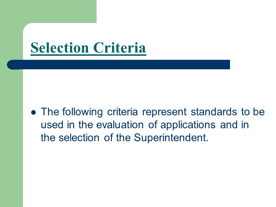 Selection Criteria The following criteria represent standards to be used in the evaluation of applications and in the selection of the Superintendent.
