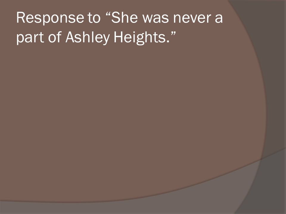 Response to She was never a part of Ashley Heights.