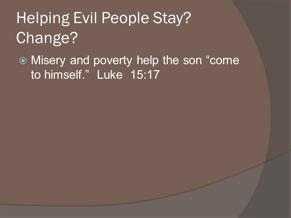 Misery and poverty help the son come to himself. Luke 15:17