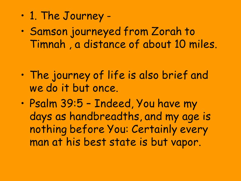1. The Journey - Samson journeyed from Zorah to Timnah, a distance of about 10 miles.